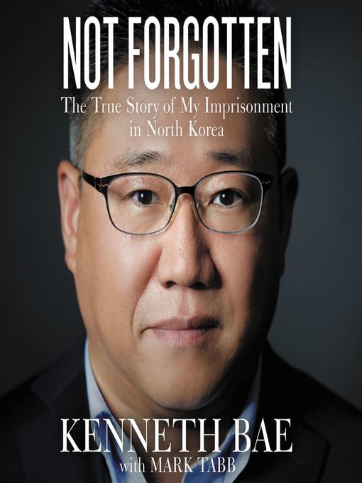Title details for Not Forgotten by Kenneth Bae - Available
